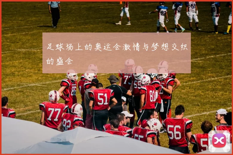 足球场上的奥运会激情与梦想交织的盛会