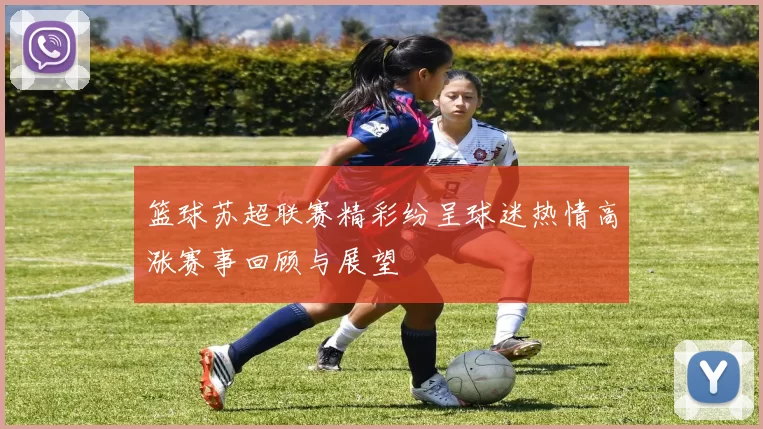 篮球苏超联赛精彩纷呈球迷热情高涨赛事回顾与展望