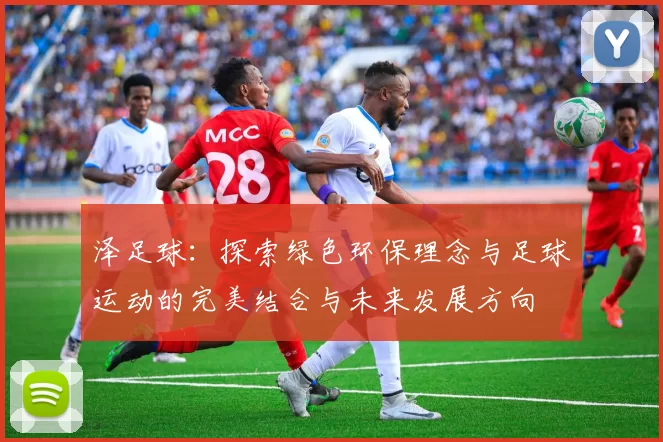 泽足球：探索绿色环保理念与足球运动的完美结合与未来发展方向